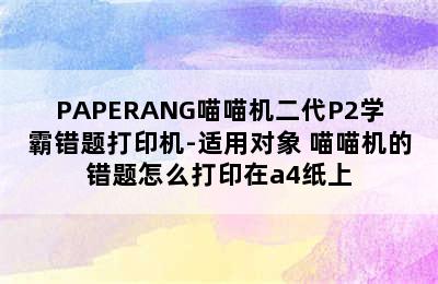 PAPERANG喵喵机二代P2学霸错题打印机-适用对象 喵喵机的错题怎么打印在a4纸上